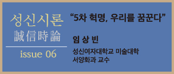 [성신시론 issue6] “5차 혁명, 우리를 꿈꾼다” - 임상빈 교수 (미술대학 서양화과) 첨부 이미지